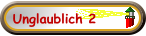 Unglaublich 2