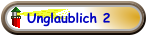 Unglaublich 2