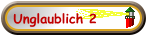 Unglaublich 2