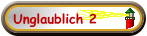 Unglaublich 2