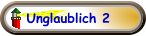 Unglaublich 2