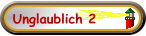 Unglaublich 2
