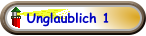 Unglaublich 1