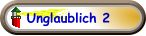 Unglaublich 2