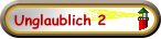 Unglaublich 2