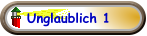 Unglaublich 1