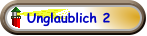 Unglaublich 2