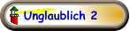 Unglaublich 2