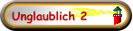 Unglaublich 2