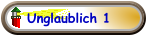 Unglaublich 1
