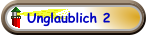 Unglaublich 2