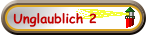 Unglaublich 2
