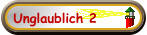 Unglaublich 2