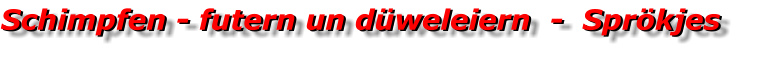 Schimpfen - futern un düweleiern  -  Sprökjes Schimpfen - futern un düweleiern  -  Sprökjes