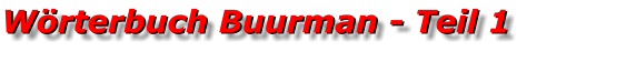 Wörterbuch Buurman - Teil 1  Wörterbuch Buurman - Teil 1