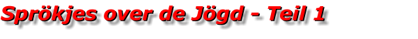 Sprökjes over de Jögd - Teil 1  Sprökjes over de Jögd - Teil 1