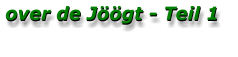 over de Jöögt - Teil 1 over de Jöögt - Teil 1