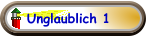 Unglaublich 1