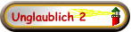 Unglaublich 2