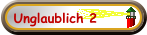 Unglaublich 2