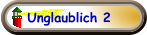 Unglaublich 2