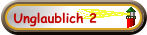 Unglaublich 2