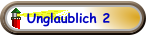 Unglaublich 2