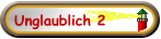 Unglaublich 2