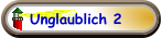 Unglaublich 2