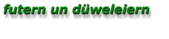 futern un düweleiern futern un düweleiern