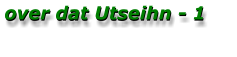 over dat Utseihn - 1 over dat Utseihn - 1