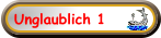 Unglaublich 1