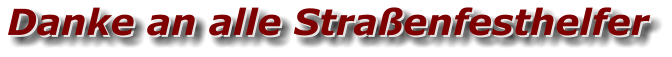 Danke an alle Straßenfesthelfer Danke an alle Straßenfesthelfer