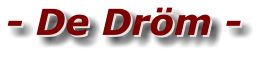 - De Dröm - - De Dröm -