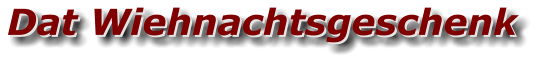 Dat Wiehnachtsgeschenk Dat Wiehnachtsgeschenk