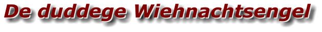 De duddege Wiehnachtsengel De duddege Wiehnachtsengel