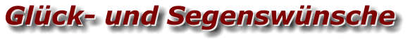 Glück- und Segenswünsche Glück- und Segenswünsche