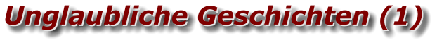 Unglaubliche Geschichten (1) Unglaubliche Geschichten (1)