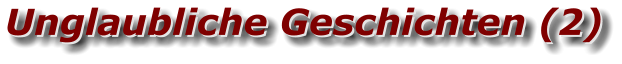 Unglaubliche Geschichten (2) Unglaubliche Geschichten (2)