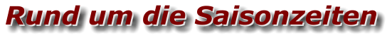 Rund um die Saisonzeiten Rund um die Saisonzeiten