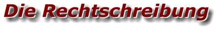 Die Rechtschreibung Die Rechtschreibung