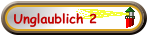 Unglaublich 2