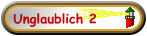 Unglaublich 2