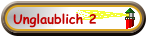 Unglaublich 2