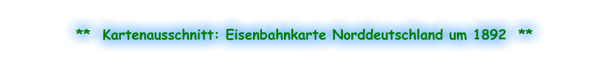 **  Kartenausschnitt: Eisenbahnkarte Norddeutschland um 1892  **