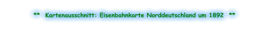 **  Kartenausschnitt: Eisenbahnkarte Norddeutschland um 1892  **