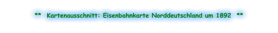**  Kartenausschnitt: Eisenbahnkarte Norddeutschland um 1892  **