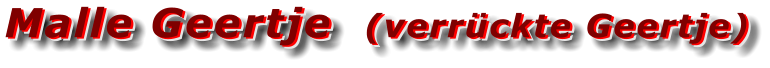 Malle Geertje  (verrückte Geertje) Malle Geertje  (verrückte Geertje) Malle Geertje  (verrückte Geertje)