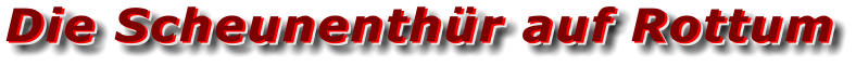 Die Scheunenthür auf Rottum Die Scheunenthür auf Rottum Die Scheunenthür auf Rottum