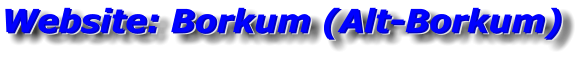 Website: Borkum (Alt-Borkum) Website: Borkum (Alt-Borkum) Website: Borkum (Alt-Borkum)